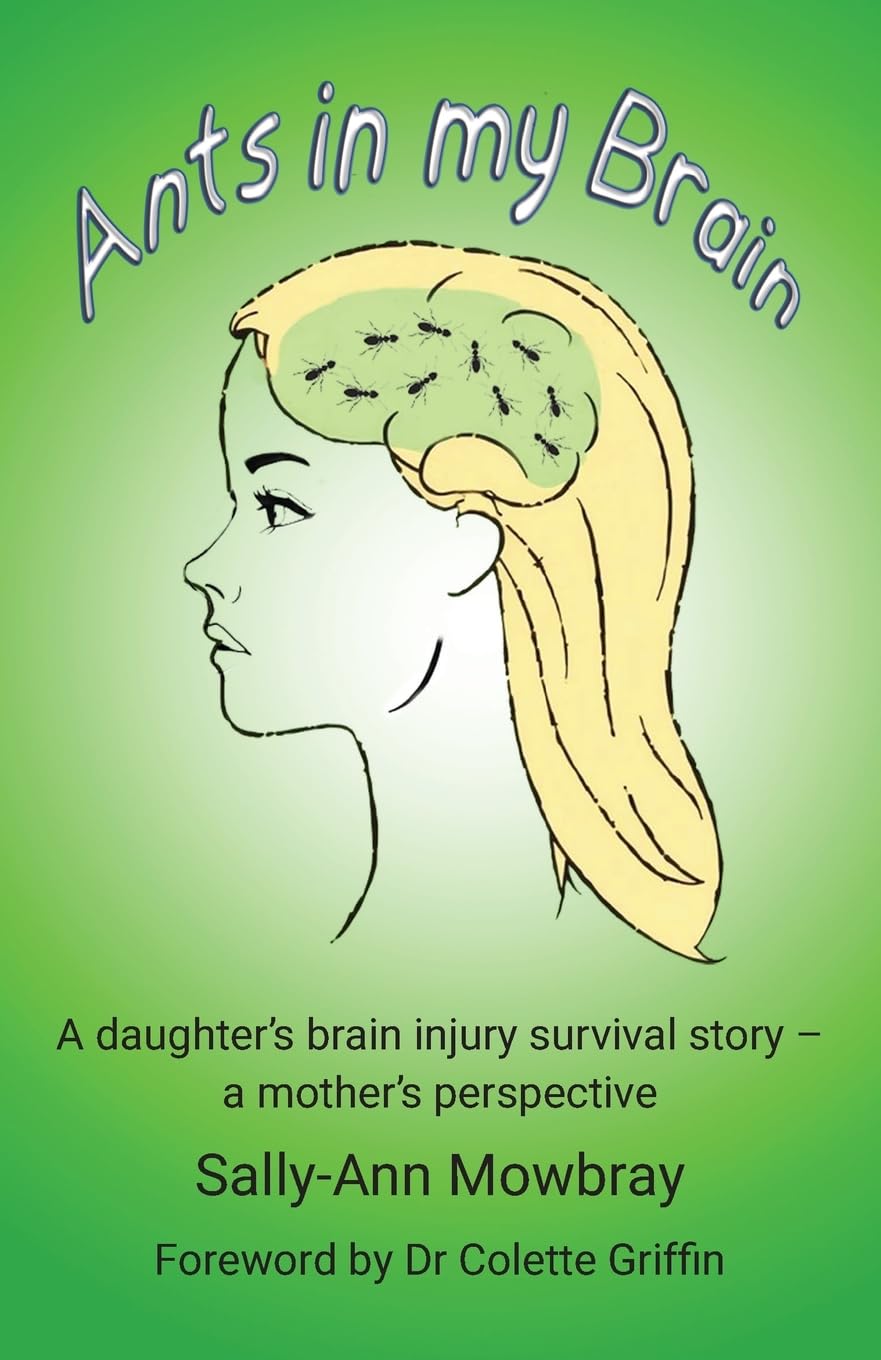 Ants in my Brain: A daughter's brain injury survival story - a mother's perspective