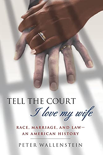 TELL THE COURT I LOVE MY WIFE: Race, Marriage, and Law-An American History