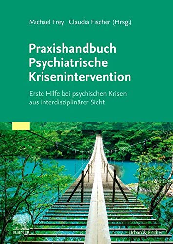 Praxishandbuch Psychiatrische Krisenintervention: Erste Hilfe bei Krisen aus interdisziplinärer Sicht