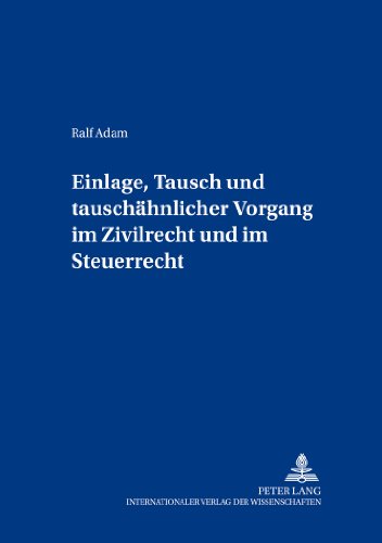 Einlage, Tausch und tauschähnlicher Vorgang im Zivilrecht und im Steuerrecht (Freiburger Steuerforum)