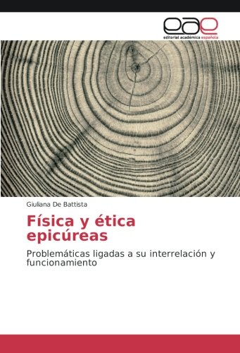 Física y ética epicúreas: Problemáticas ligadas a su interrelación y funcionamiento