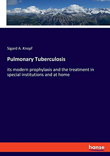 Pulmonary Tuberculosis: its modern prophylaxis and the treatment in special institutions and at home