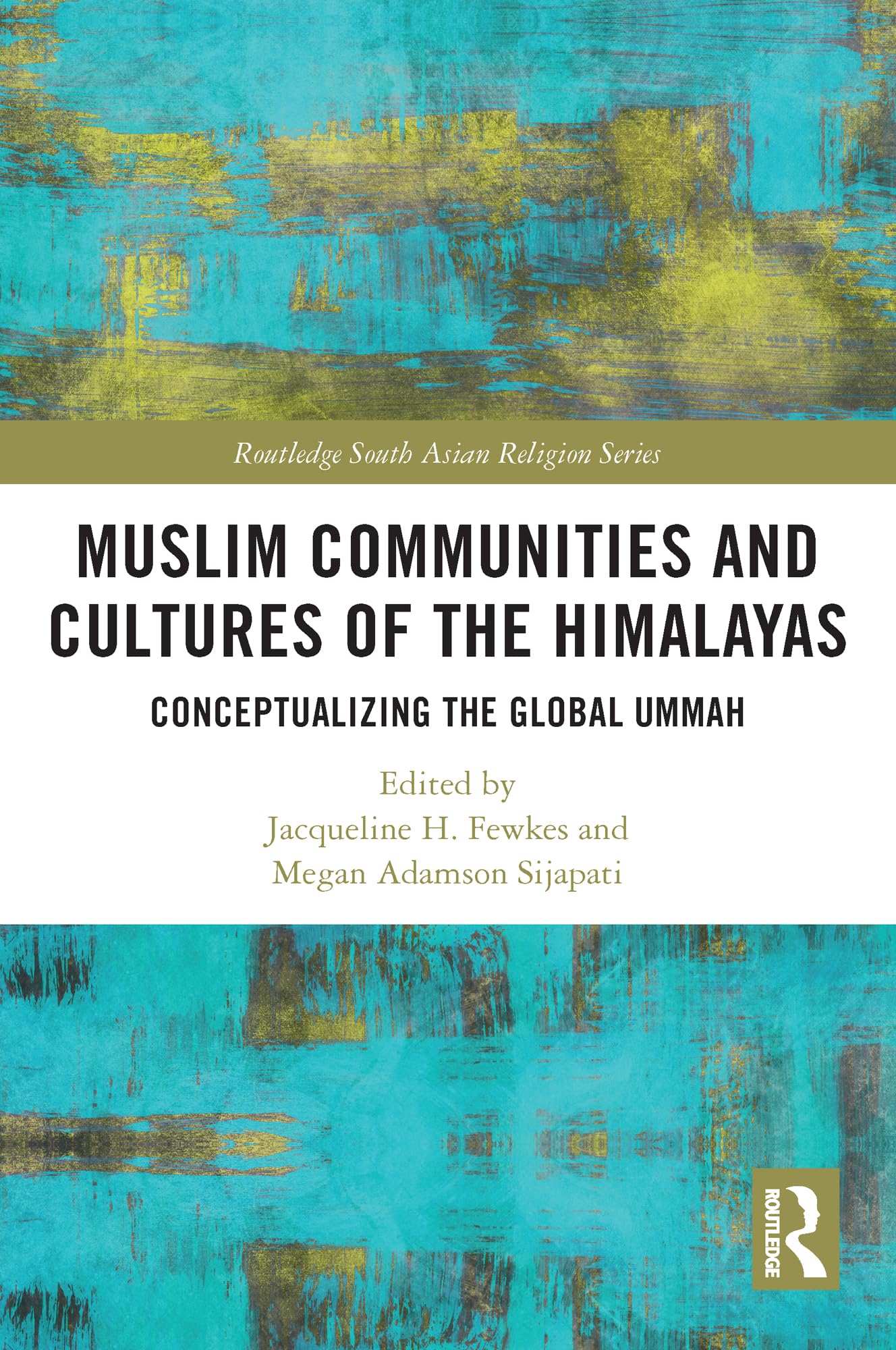 Muslim Communities and Cultures of the Himalayas: Conceptualizing the Global Ummah (Routledge South Asian Religion)