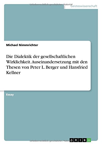Die Dialektik der gesellschaftlichen Wirklichkeit. Auseinandersetzung mit den Thesen von Peter L. Berger und Hansfried Kellner