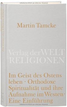 Im Geist des Ostens leben: Orthodoxe Spiritualität und ihre Aufnahme im Westen. Eine Einführung