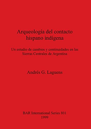 Arqueología del contacto hispano indígena: Un estudio de cambios y continuidades en las Sierras Centrales de Argentina (BAR International)