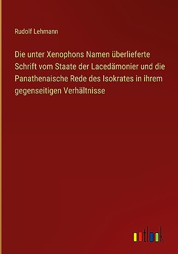 Die unter Xenophons Namen überlieferte Schrift vom Staate der Lacedämonier und die Panathenaische Rede des Isokrates in ihrem gegenseitigen Verhältnisse