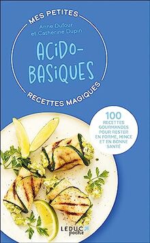 Mes petites recettes magiques acido-basiques : 100 recettes gourmandes pour rester en forme, mince et en bonne santé