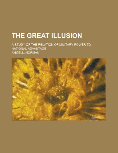 The Great Illusion; a study of the relation of military power to national advantage