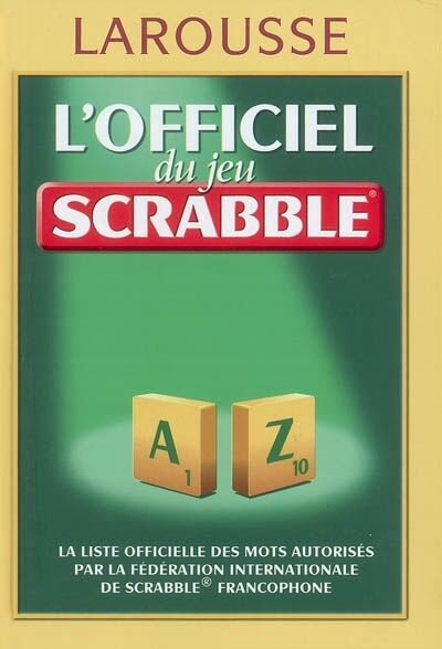 L'officiel du jeu Scrabble : la liste officielle des mots autorisés par la Fédération internationale de Scrabble francophone