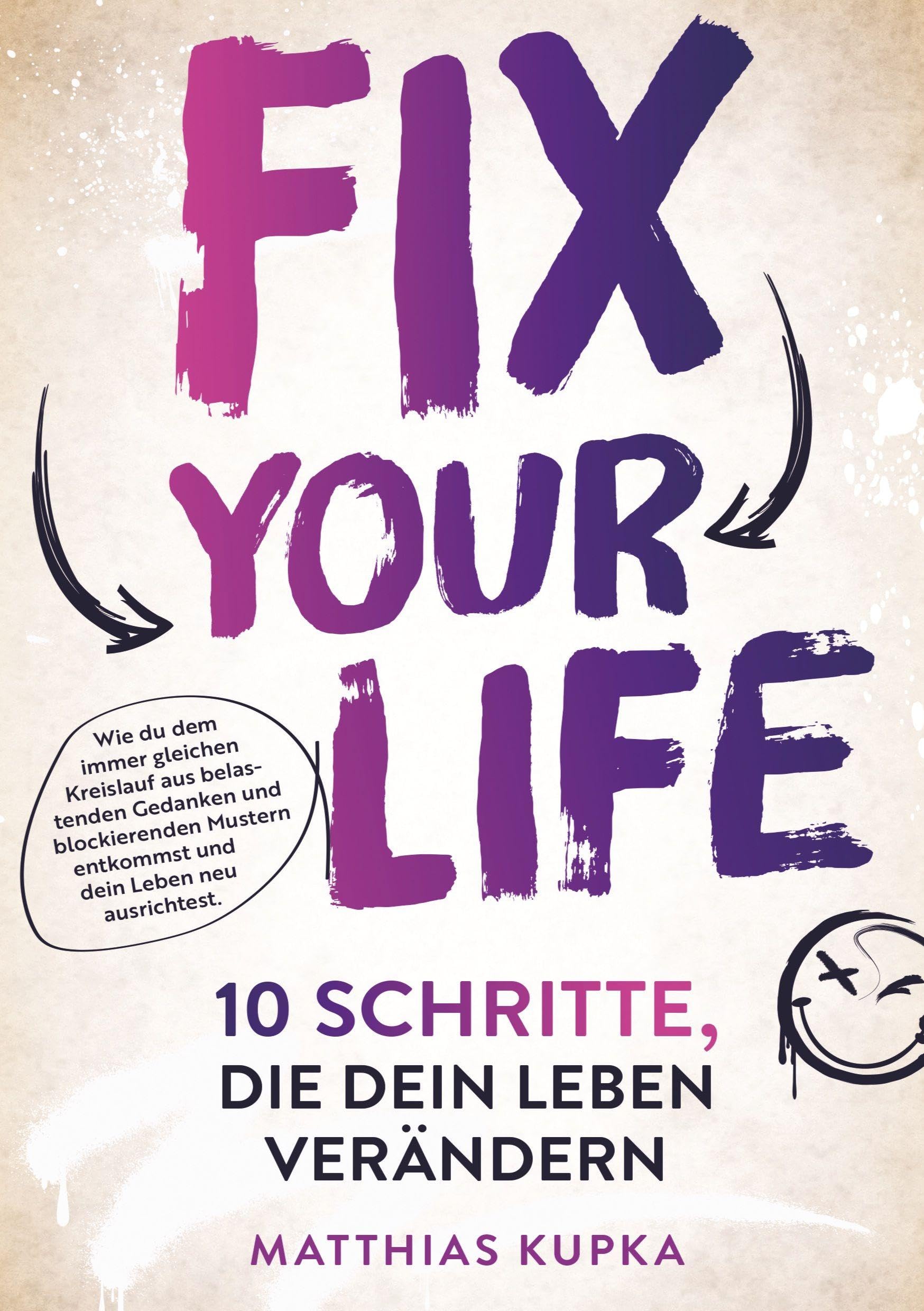 Fix your Life - 10 Schritte, die dein Leben verändern: Wie du dich in allen Bereichen neu ausrichtest und dein volles Potenzial entfaltest