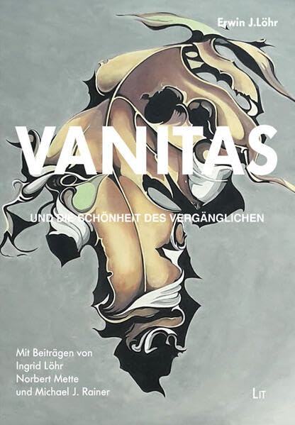 VANITAS – und die Schönheit des Vergänglichen: Mit Beiträgen von Ingrid Löhr, Norbert Mette und Michael J. Rainer