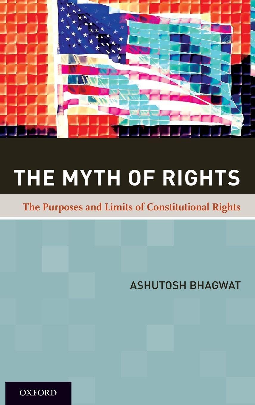 The Myth of Rights: The Purposes and Limits of Constitutional Rights