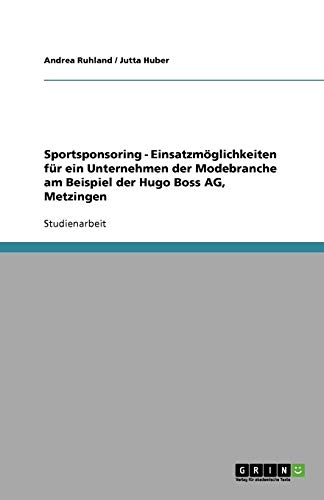 Sportsponsoring - Einsatzmöglichkeiten für ein Unternehmen der Modebranche am Beispiel der Hugo Boss AG, Metzingen