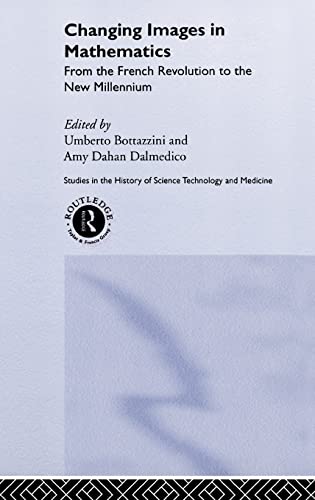 Changing Images in Mathematics: From the French Revolution to the New Millennium (Studies in the History of Science, Technology and Medicine, Band 13)