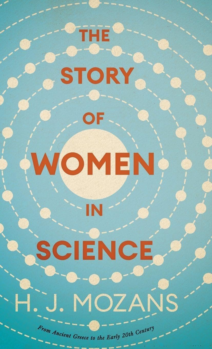 The Story of Women in Science - From Ancient Greece to the Early 20th Century: A History of Brilliant Women in the Sciences