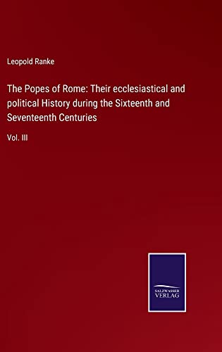 The Popes of Rome: Their ecclesiastical and political History during the Sixteenth and Seventeenth Centuries: Vol. III