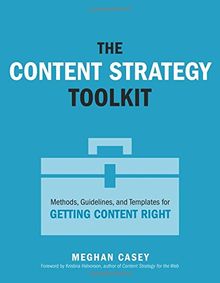 The Content Strategy Toolkit: Methods, Guidelines, and Templates for Getting Content Right (Voices That Matter)