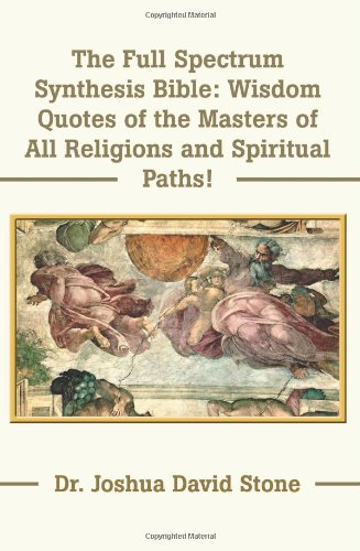 The Full Spectrum Synthesis Bible: Wisdom Quotes of the Masters of All Religions and Spiritual Paths!