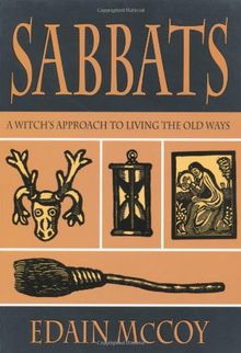 Sabbats: A Witch's Approach to Living the Old Ways: A New Approach to Living the Old Ways (Llewellyn's World Religion and Magick)