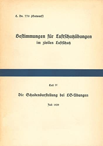 L.Dv. 770/4 Bestimmungen für Luftschutzübungen im zivilen Luftschutz - Teil 4 Die Schadendarstellung bei LS-Übungen: 1939 - Neuauflage 2021
