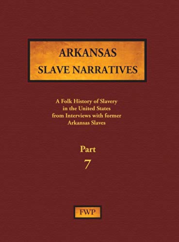 Arkansas Slave Narratives - Part 7: A Folk History of Slavery in the United States from Interviews with Former Slaves (Fwp Slave Narratives)