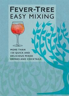 Fever-Tree in 3: 150 easy cocktails to make in three minutes or less: More than 150 Quick and Delicious Mixed Drinks and Cocktails