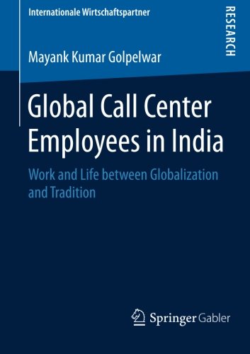 Global Call Center Employees in India: Work and Life between Globalization and Tradition (Internationale Wirtschaftspartner)