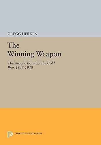 The Winning Weapon: The Atomic Bomb in the Cold War, 1945-1950 (Princeton Legacy Library)