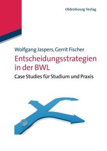 Entscheidungsstrategien in der Bwl: Case Studies für Studium und Praxis: Case Studies für Studium und Praxis