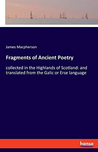 Fragments of Ancient Poetry: collected in the Highlands of Scotland: and translated from the Galic or Erse language