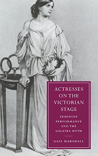 Actresses on the Victorian Stage: Feminine Performance and the Galatea Myth (Cambridge Studies in Nineteenth-Century Literature and Culture, Band 16)