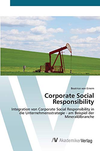 Corporate Social Responsibility: Integration von Corporate Social Responsibility in die Unternehmensstrategie - am Beispiel der Mineralölbranche