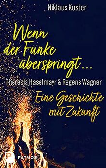 Wenn der Funke überspringt ...: Theresia Haselmayr · Regens Wagner. Eine Geschichte mit Zukunft