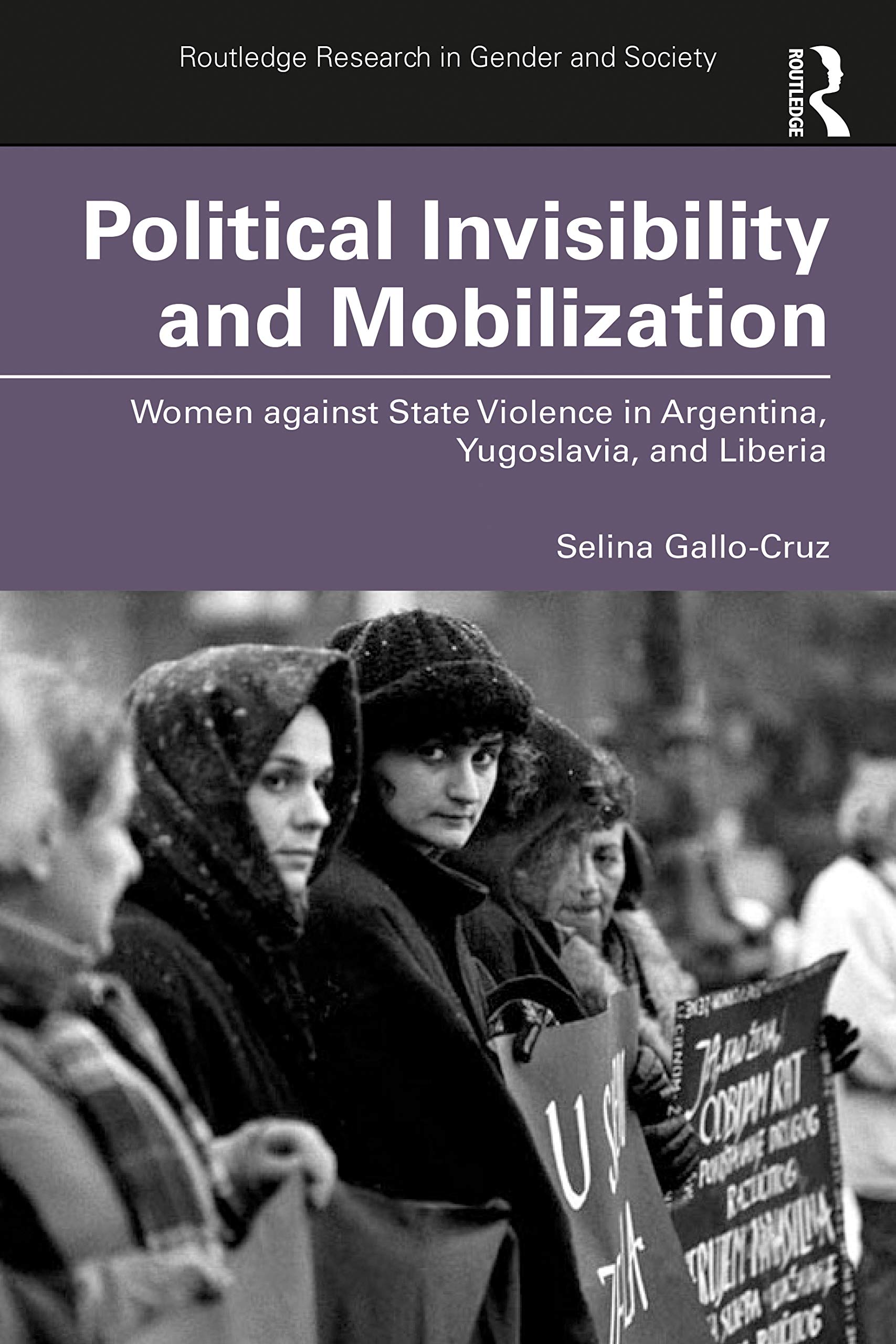 Political Invisibility and Mobilization: Women against State Violence in Argentina, Yugoslavia, and Liberia (Routledge Research in Gender and Society, 92, Band 92)