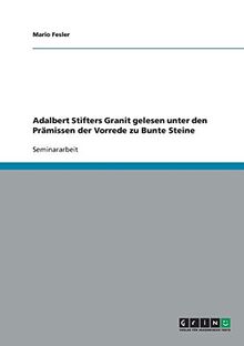 Adalbert Stifters Granit gelesen unter den Prämissen der Vorrede zu Bunte Steine