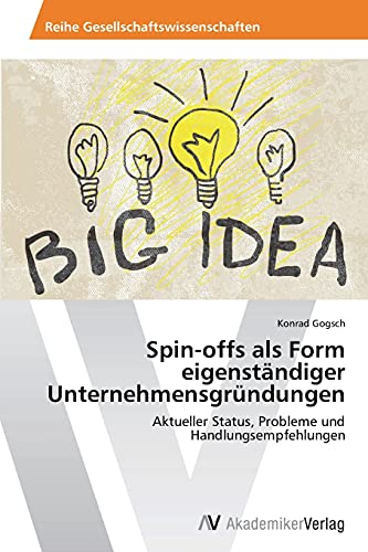 Spin-offs als Form eigenständiger Unternehmensgründungen: Aktueller Status, Probleme und Handlungsempfehlungen