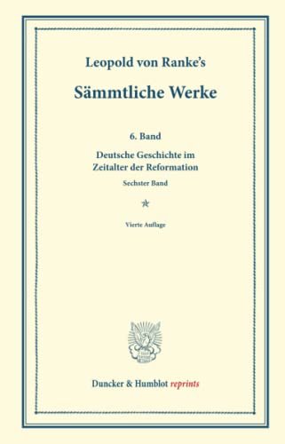 Sämmtliche Werke.: Sechster Band: Deutsche Geschichte im Zeitalter der Reformation. Sechster Band. (Duncker & Humblot reprints)