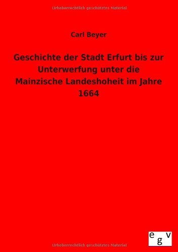 Geschichte der Stadt Erfurt bis zur Unterwerfung unter die Mainzische Landeshoheit im Jahre 1664
