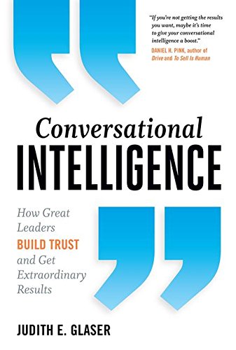 Glaser, Judith E. Conversational Intelligence, How Great Leaders Build Trust And Get Extraordinary Results