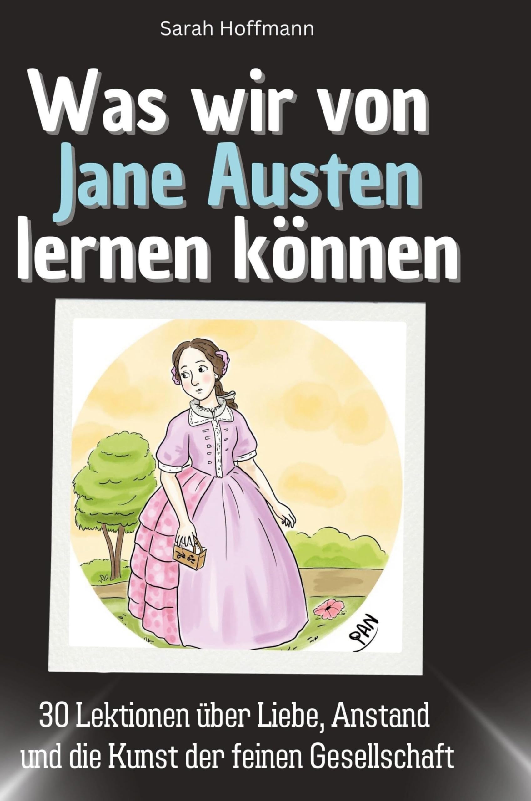 Was wir von Jane Austen lernen können: 30 Lektionen über Liebe, Anstand und die Kunst der feinen Gesellschaft
