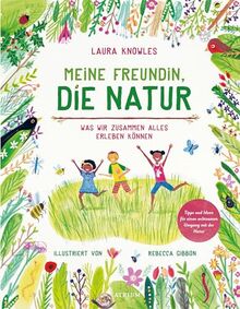 Meine Freundin, die Natur: Was wir zusammen alles erleben können. Tipps und Ideen für einen achtsamen Umgang mit der Natur