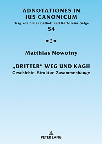 «Dritter» Weg und KAGH: Geschichte, Struktur, Zusammenhänge (Adnotationes In Ius Canonicum, Band 54)