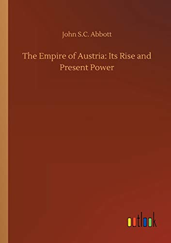 The Empire of Austria: Its Rise and Present Power