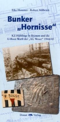 Bunker Hornisse: KZ-Häftlinge in Bremen und die U-Boot-Werft der AG Weser 1944/45