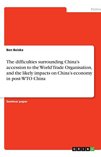 The difficulties surrounding China's accession to the World Trade Organisation, and the likely impacts on China's economy in post-WTO China