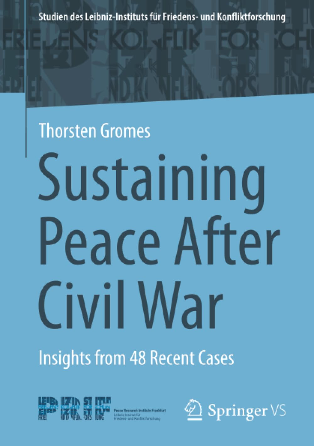 Sustaining Peace After Civil War: Insights from 48 Recent Cases (Studien des Leibniz-Instituts für Friedens- und Konfliktforschung)