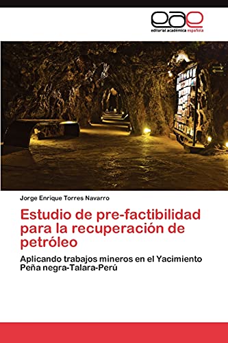 Estudio de pre-factibilidad para la recuperación de petróleo: Aplicando trabajos mineros en el Yacimiento Peña negra-Talara-Perú