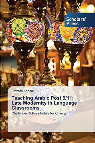 Teaching Arabic Post 9/11: Late Modernity in Language Classrooms: Challenges & Possibilities for Change