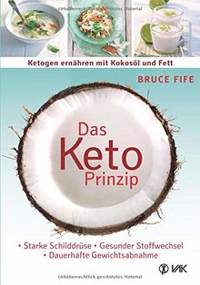 Das Keto-Prinzip: Ketogen ernähren mit Kokosöl und Fett: Starke Schilddrüse - gesunder Stoffwechsel - dauerhafte Gewichtsabnahme